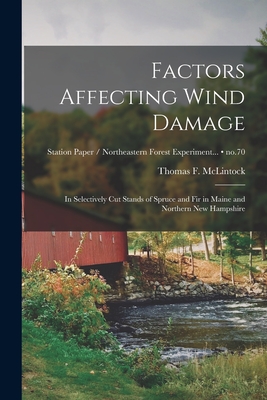 Factors Affecting Wind Damage: in Selectively Cut Stands of Spruce and Fir in Maine and Northern New Hampshire; no.70 - McLintock, Thomas F (Thomas Frederick) (Creator)