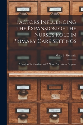 Factors Influencing the Expansion of the Nurse's Role in Primary Care Settings: A Study of the Graduates of A Nurse Practitioner Program - Gerstein, Marc S