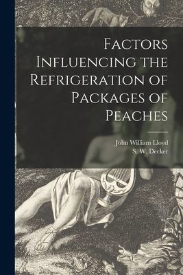 Factors Influencing the Refrigeration of Packages of Peaches - Lloyd, John William 1876-, and Decker, S W (Samuel Wesley) 1900- (Creator)