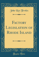 Factory Legislation of Rhode Island (Classic Reprint)