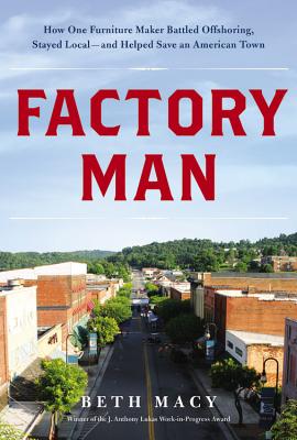 Factory Man: How One Furniture Maker Battled Offshoring, Stayed Local and Helped Save an American Town - Macy, Beth, and Kalbli, Kristin (Read by)