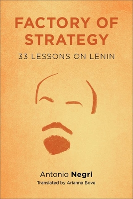 Factory of Strategy: Thirty-Three Lessons on Lenin - Negri, Antonio, and Bove, Arianna (Translated by)