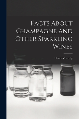 Facts About Champagne and Other Sparkling Wines - Vizetelly, Henry