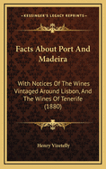 Facts about Port and Madeira: With Notices of the Wines Vintaged Around Lisbon, and the Wines of Tenerife (1880)