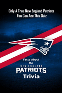 Facts About the New England Patriots Trivia: Only A True New England Patriots Fan Can Ace This Quiz: Die-Hard The Ultimate Collection