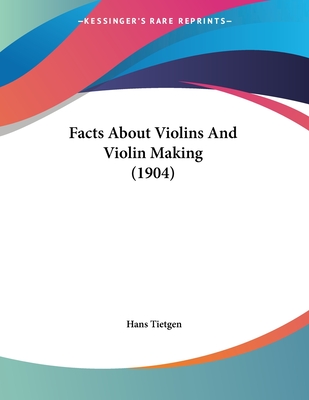 Facts about Violins and Violin Making (1904) - Tietgen, Hans