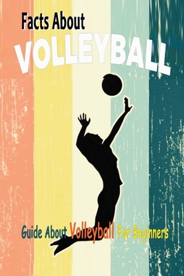 Facts About Volleyball: Guide About Volleyball For Beginners: Gift Ideas for Holiday - Allen, Tilithia