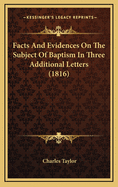 Facts and Evidences on the Subject of Baptism in Three Additional Letters (1816)
