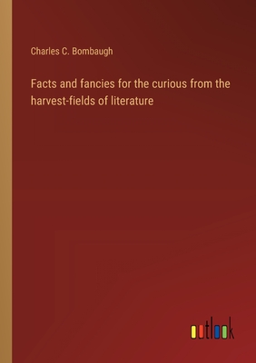 Facts and fancies for the curious from the harvest-fields of literature - Bombaugh, Charles C