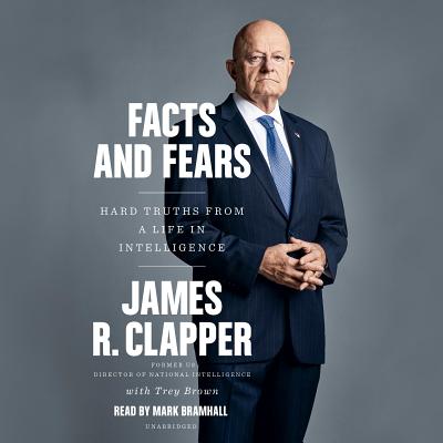 Facts and Fears: Hard Truths from a Life in Intelligence - Clapper, James R, and Brown, Trey, and Bramhall, Mark (Read by)