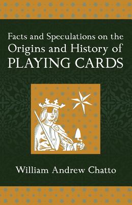 Facts and Speculations on the Origin and History of Playing Cards - Chatto, William Andrew