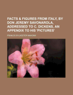 Facts & Figures from Italy, by Don Jeremy Savonarola, Addressed to C. Dickens, an Appendix to His 'Pictures'