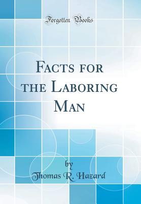 Facts for the Laboring Man (Classic Reprint) - Hazard, Thomas R