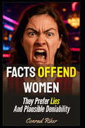 Facts Offend Women: They Prefer Lies And Plausible Deniability