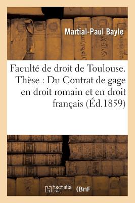 Faculte de Droit de Toulouse. These: Du Contrat de Gage En Droit Romain Et En Droit Francais. - Bayle