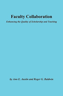 Faculty Collaboration: Enhancing the Quality of Scholarship and Teaching - Austin, Ann E, and Baldwin, Roger G, Mr.