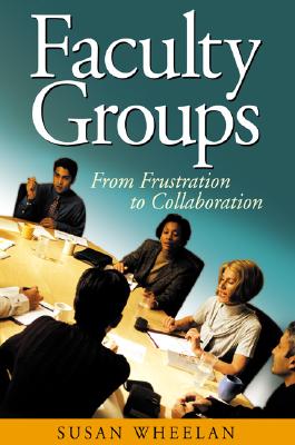 Faculty Groups: From Frustration to Collaboration - Wheelan, Susan A a