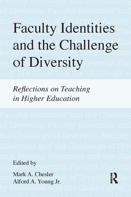 Faculty Identities and the Challenge of Diversity: Reflections on Teaching in Higher Education - Chesler, Mark A (Editor), and Young, Alford A, Jr. (Editor)