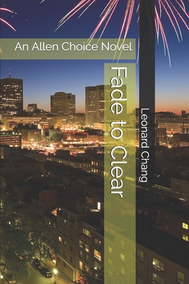 Fade to Clear: An Allen Choice Novel - Chang, Leonard