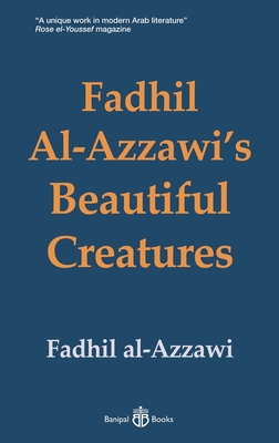 Fadhil Al-Azzawi's Beautiful Creatures - al-Azzawi, Fadhil (Translated by), and Somerville, Hannah (Editor), and Yousif, Farouk (Introduction by)