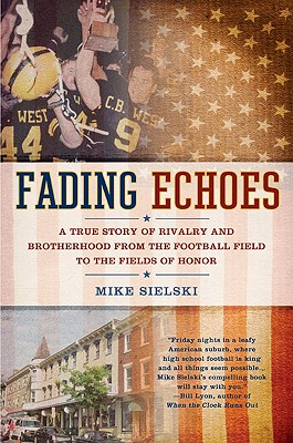 Fading Echoes: A True Story of Rivalry and Brotherhood from the Football Field to the Fields of Honor - Sielski, Mike
