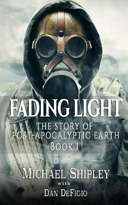 Fading Light book 1: The story of post-apocalyptic Earth - Defigio, Dan, and Shipley, Michael, Ma, MD, Frcp