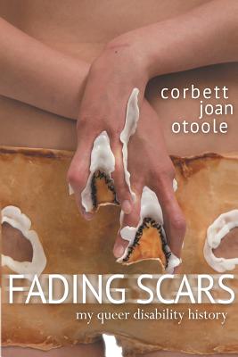 Fading Scars: My Queer Disability History - Otoole, Corbett Joan, and Nakamura, Karen (Foreword by), and Grace, Elizabeth (Preface by)