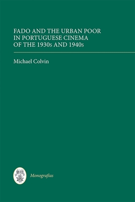 Fado and the Urban Poor in Portuguese Cinema of the 1930s and 1940s - Colvin, Michael