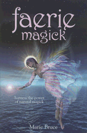 Faerie Magick: Harness the Power of Natural Magick