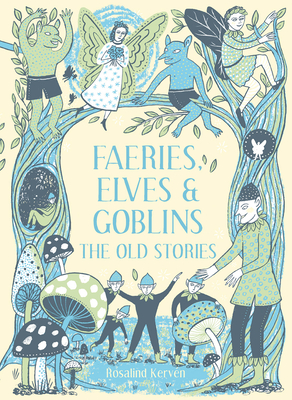 Faeries, Elves and Goblins: The Old Stories - Kerven, Rosalind