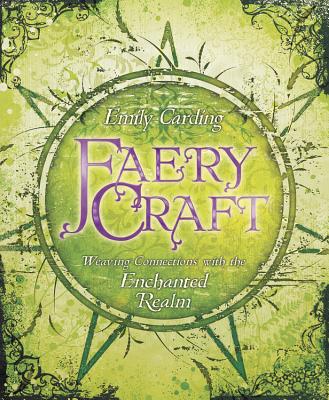 Faery Craft: Weaving Connections with the Enchanted Realm - Carding, Emily