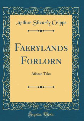 Faerylands Forlorn: African Tales (Classic Reprint) - Cripps, Arthur Shearly