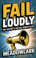 Fail Loudly: Why Silence Is the Real Career Killer
