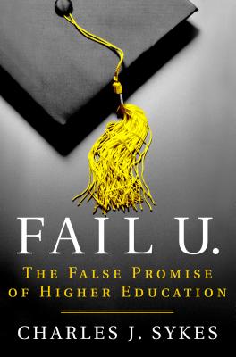 Fail U.: The False Promise of Higher Education - Sykes, Charles J
