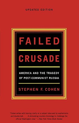Failed Crusade: America and the Tragedy of Post-Communist Russia - Cohen, Stephen F, PH.D.