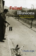 Failed Illusions: Moscow, Washington, Budapest, and the 1956 Hungarian Revolt