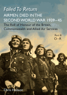 Failed to Return Part 8: O-R: Airmen Died in the Second World War 1939-45 the Roll of Honour of the British, Commonwealth and Allied Air Services