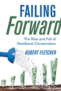 Failing Forward: The Rise and Fall of Neoliberal Conservation