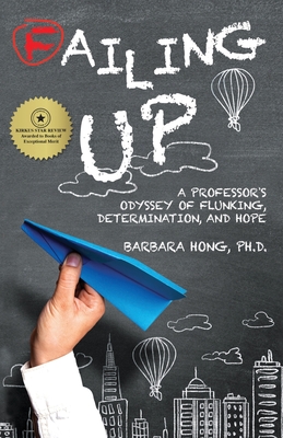 Failing Up: A Professor's Odyssey of Flunking, Determination, and Hope - Hong, Barbara