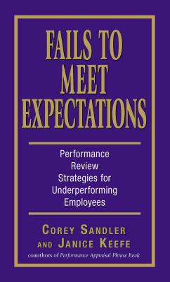 Fails to Meet Expectations: Performance Review Strategies for Underperforming Employees - Sandler, Corey, and Keefe, Janice