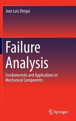 Failure Analysis: Fundamentals and Applications in Mechanical Components - Otegui, Jose Luis