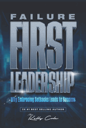 Failure-First Leadership: Why Embracing Setbacks Leads to Success