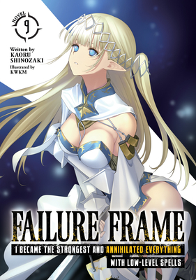 Failure Frame: I Became the Strongest and Annihilated Everything with Low-Level Spells (Light Novel) Vol. 9 - Shinozaki, Kaoru