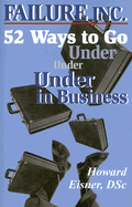 Failure, Inc.: 52 Ways to Go Under in Business - Eisner, Howard, Dr.