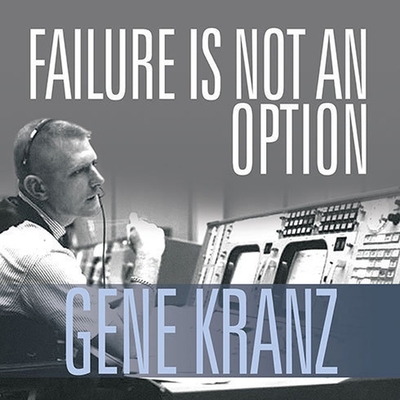 Failure Is Not an Option: Mission Control from Mercury to Apollo 13 and Beyond - Kranz, Gene, and Campbell, Danny (Read by)