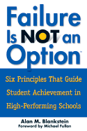 Failure Is Not an Option(tm): Six Principles That Guide Student Achievement in High-Performing Schools - Blankstein, Alan M (Editor)