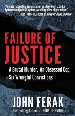 Failure of Justice: A Brutal Murder, An Obsessed Cop, Six Wrongful Convictions - Ferak, John