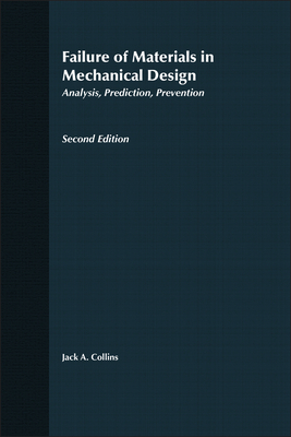 Failure of Materials in Mechanical Design: Analysis, Prediction, Prevention - Collins, Jack A