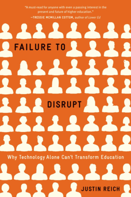 Failure to Disrupt: Why Technology Alone Can't Transform Education - Reich, Justin