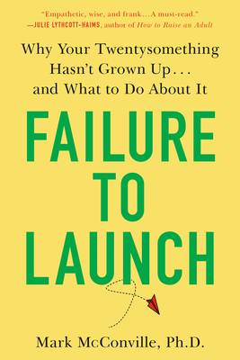 Failure to Launch: Failure to Launch: Why Your Twentysomething Hasn't Grown Up...and What to Do About It - McConville, Mark